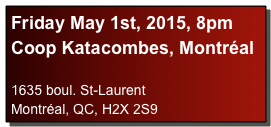 Friday May 1st, 2015, 8pm
Coop Katacombes, Montréal

1635 boul. St-Laurent
Montréal, QC, H2X 2S9